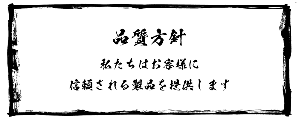 品質方針：私たちはお客様に信頼される製品を提供します